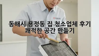 동해시 용정동 집 청소업체 후기: 쾌적한 공간 만들기